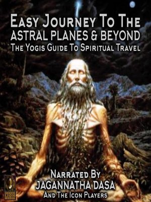 cover image of Easy Journey to the Astral Planes & Beyond; the Yogis Guide to Spiritual Travel